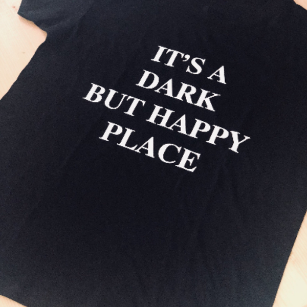 It's Dark But A Happy Place T-shirt
